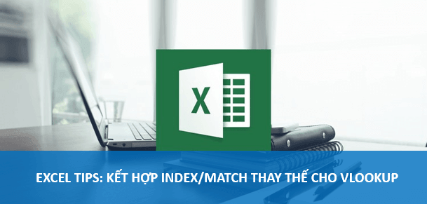 Excel tips: Kết hợp INDEX & MATCH thay cho VLOOKUP