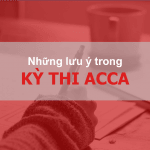 Kỳ thi ACCA: Những lưu ý Trước, Trong và Sau kì thi