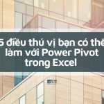 5 điều thú vị bạn có thể làm với Power Pivot trong Excel