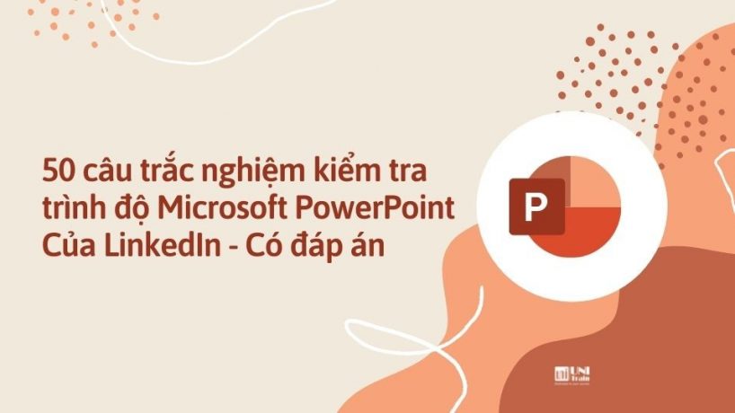 50 câu trắc nghiệm kiểm tra trình độ Microsoft PowerPoint của LinkedIn – Có đáp án