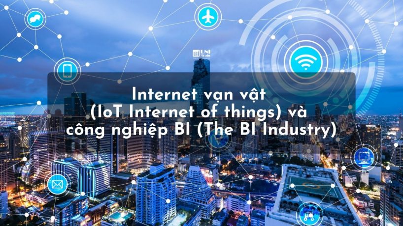 Internet vạn vật (IoT – Internet of things) và công nghiệp BI (The BI Industry)