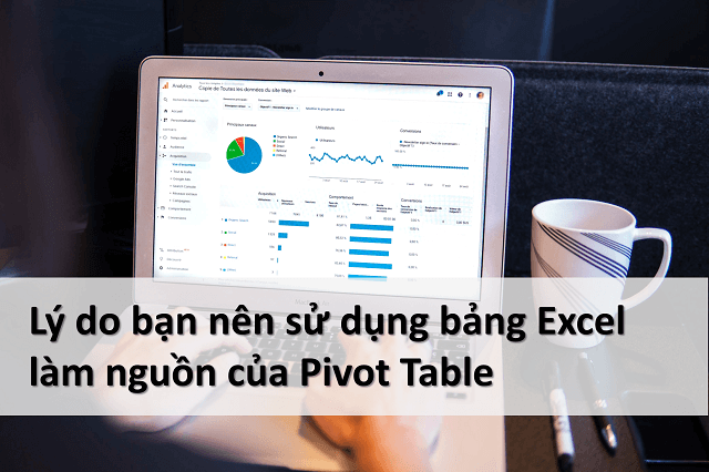 Lý Do Bạn Nên Sử Dụng Bảng Excel Làm Nguồn Của Pivot Table - Unitrain.Edu.Vn