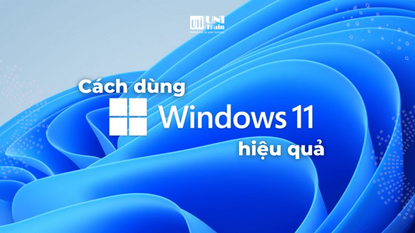 Cách dùng Windows 11 hiệu quả