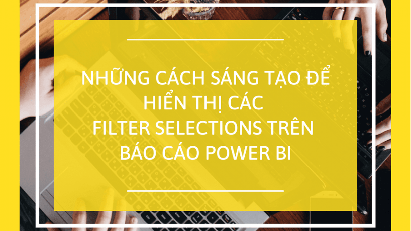 Những cách sáng tạo để hiển thị các filter selections trên báo cáo Power BI