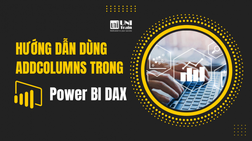 Hướng dẫn dùng ADDCOLUMNS trong Power BI DAX