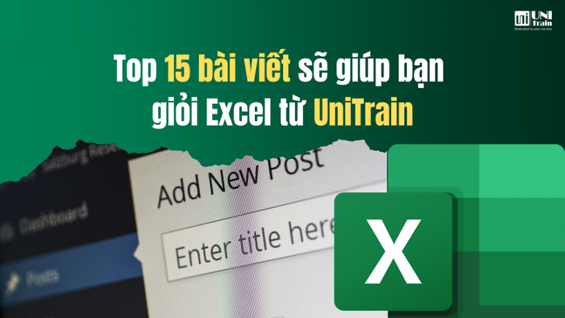 Top 15 bài viết sẽ giúp bạn giỏi Excel từ UniTrain