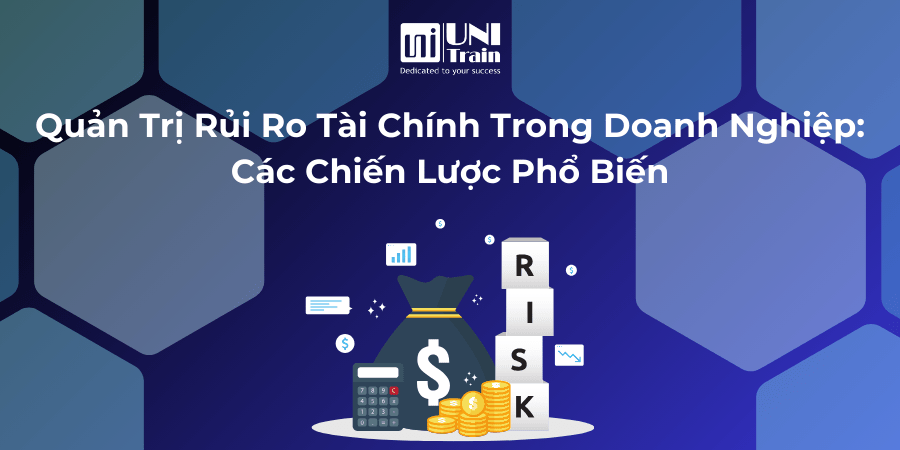 Quản trị Rủi ro Tài chính trong doanh nghiệp: Các chiến lược phổ biến