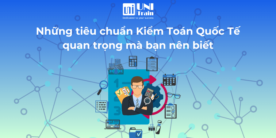 Những tiêu chuẩn Kiểm toán quốc tế quan trọng mà bạn nên biết