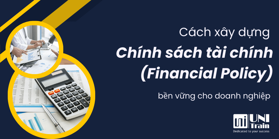 Cách xây dựng chính sách tài chính (Financial Policy) bền vững cho doanh nghiệp