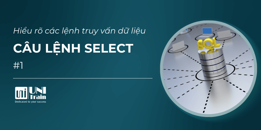 Hiểu rõ các lệnh truy vấn dữ liệu – Câu lệnh “Select” trong SQL